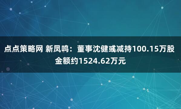 点点策略网 新凤鸣：董事沈健彧减持100.15万股 金额约1524.62万元